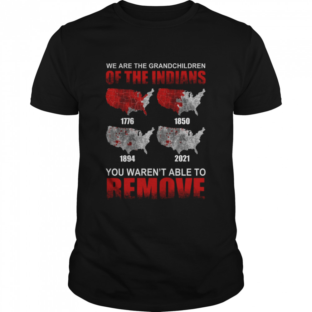 We are grandchildren of the indians 1776 1850 1894 2021 you weren’t able to remove shirt