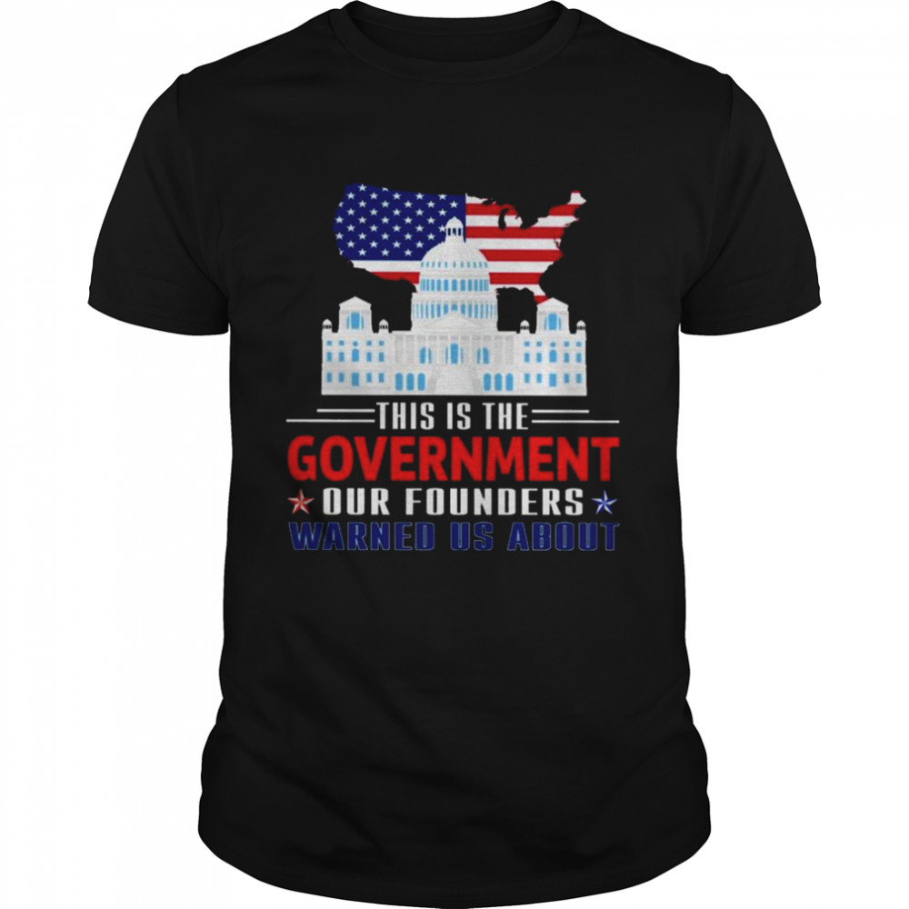 white House American flag This is the Government our Founders Warned Us About shirt