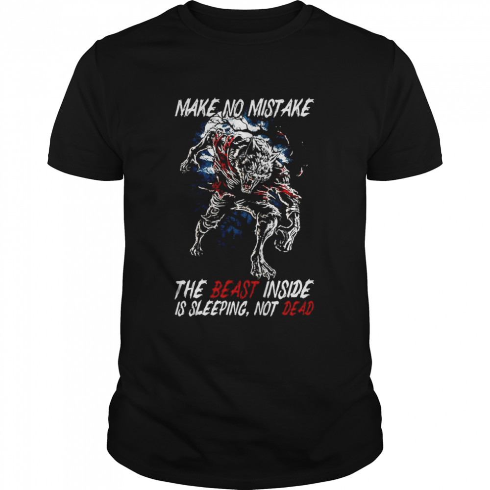 Wolf Make No Mistake The Beast Inside Is Sleeping Not Dead T-shirt