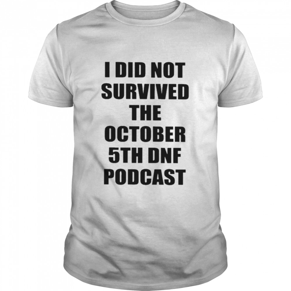 I Did Not Survived That October 5th DNF Podcast Shirt