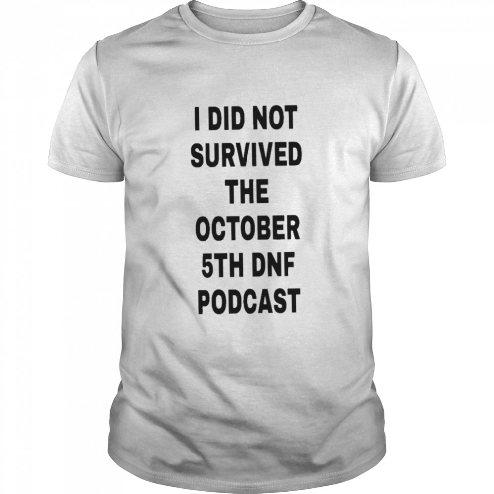 I did not survived the october 5th dnf podcast shirt