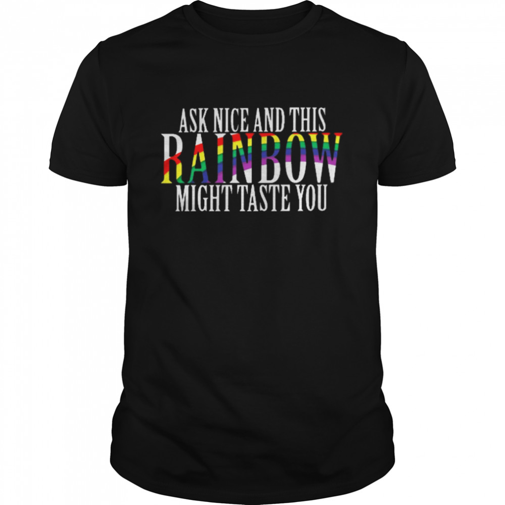 LGBT Ask Nice And This Rainbow Might Taste You Shirt