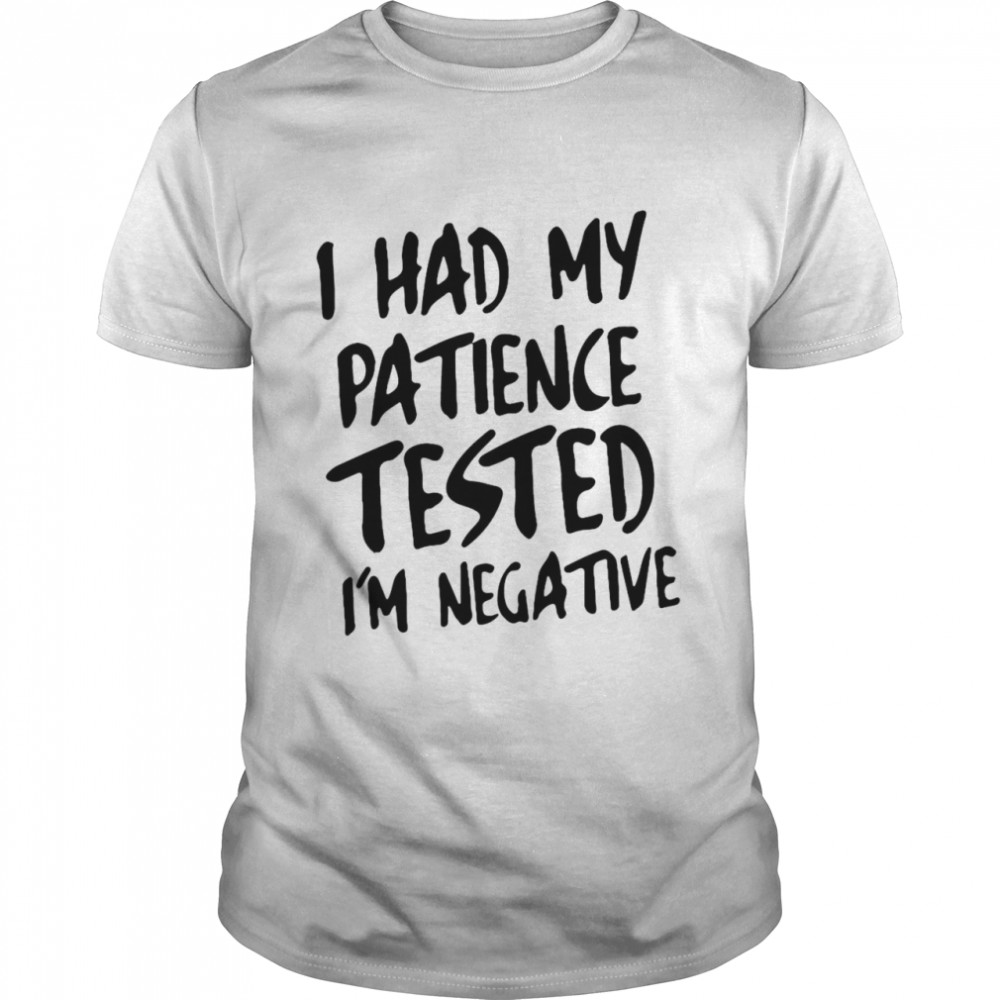 Nice I Had My Patience Tested I’m Negative T-shirt