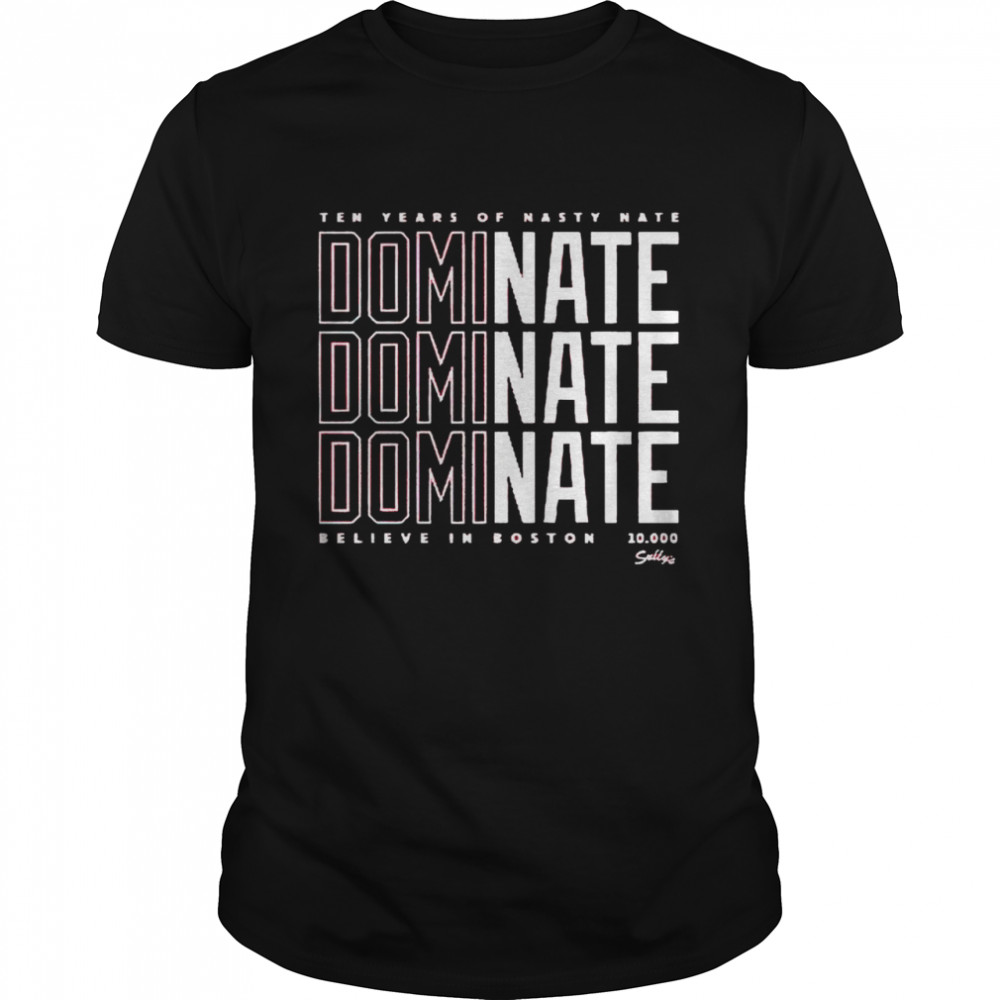 Ten years of Nasty Nate Dominate believe in Boston shirt