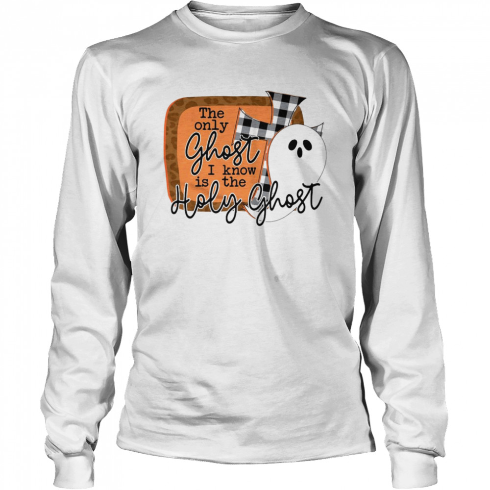 The Only Ghost I Know Is The Holy Ghost  Long Sleeved T-shirt