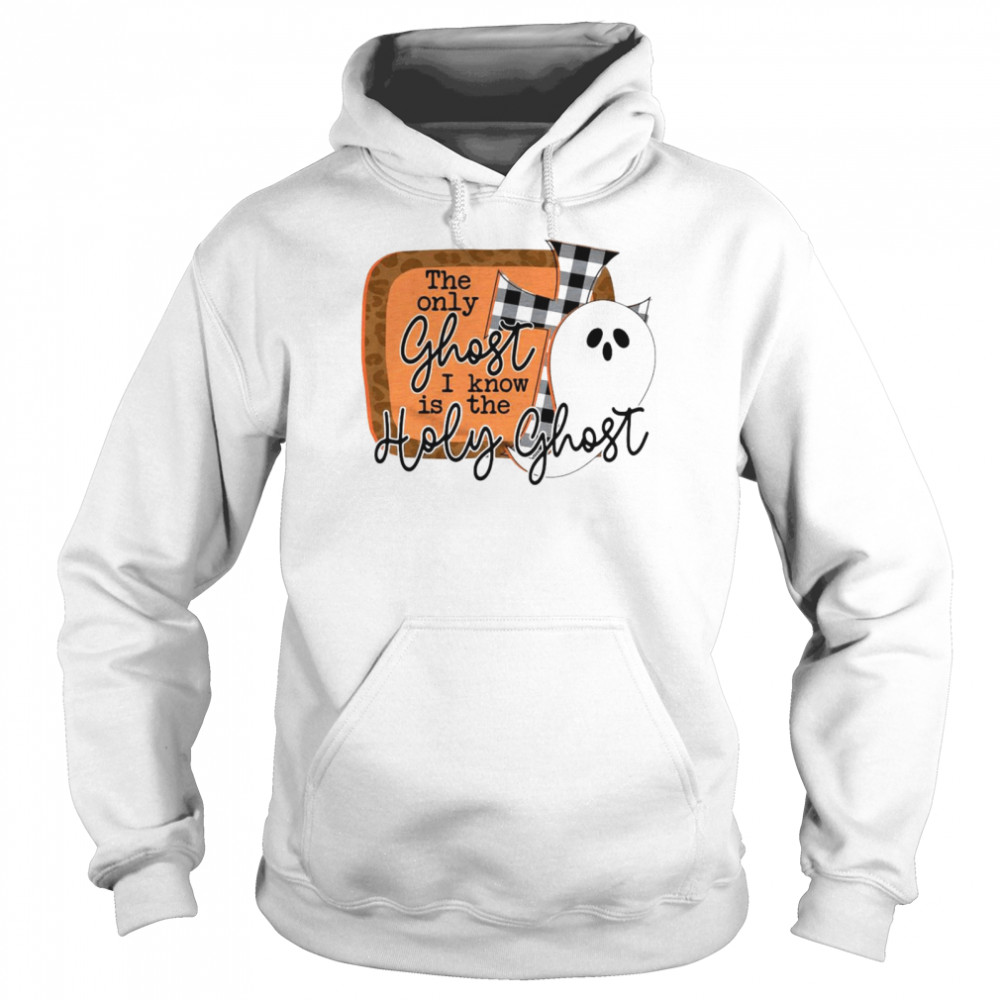 The Only Ghost I Know Is The Holy Ghost  Unisex Hoodie