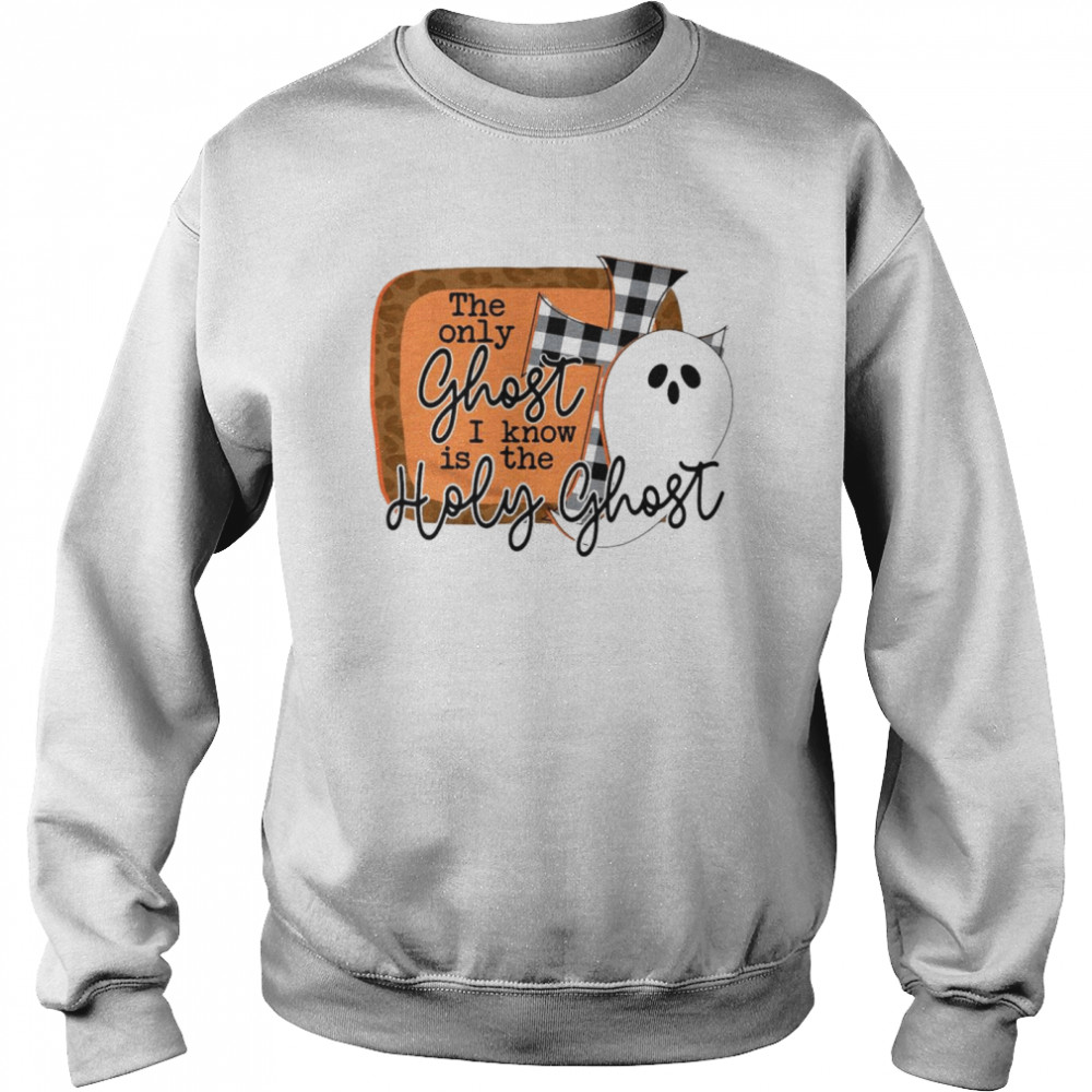 The Only Ghost I Know Is The Holy Ghost  Unisex Sweatshirt