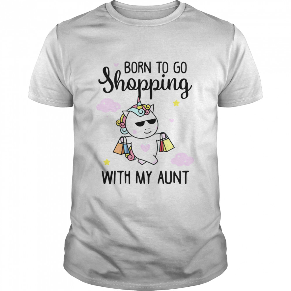 Unicorn Born To Go Shopping With My Aunt Shirt