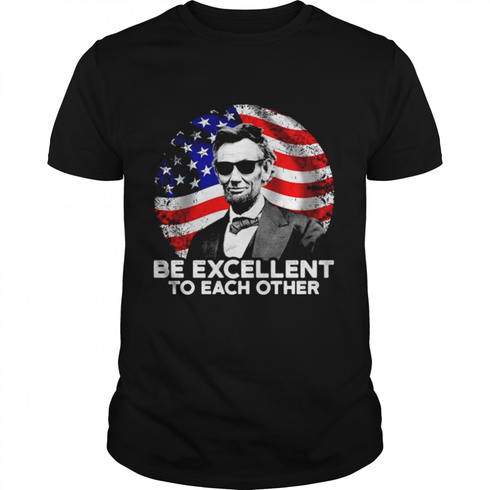 Abraham Lincoln be excellent to each other American flag shirt