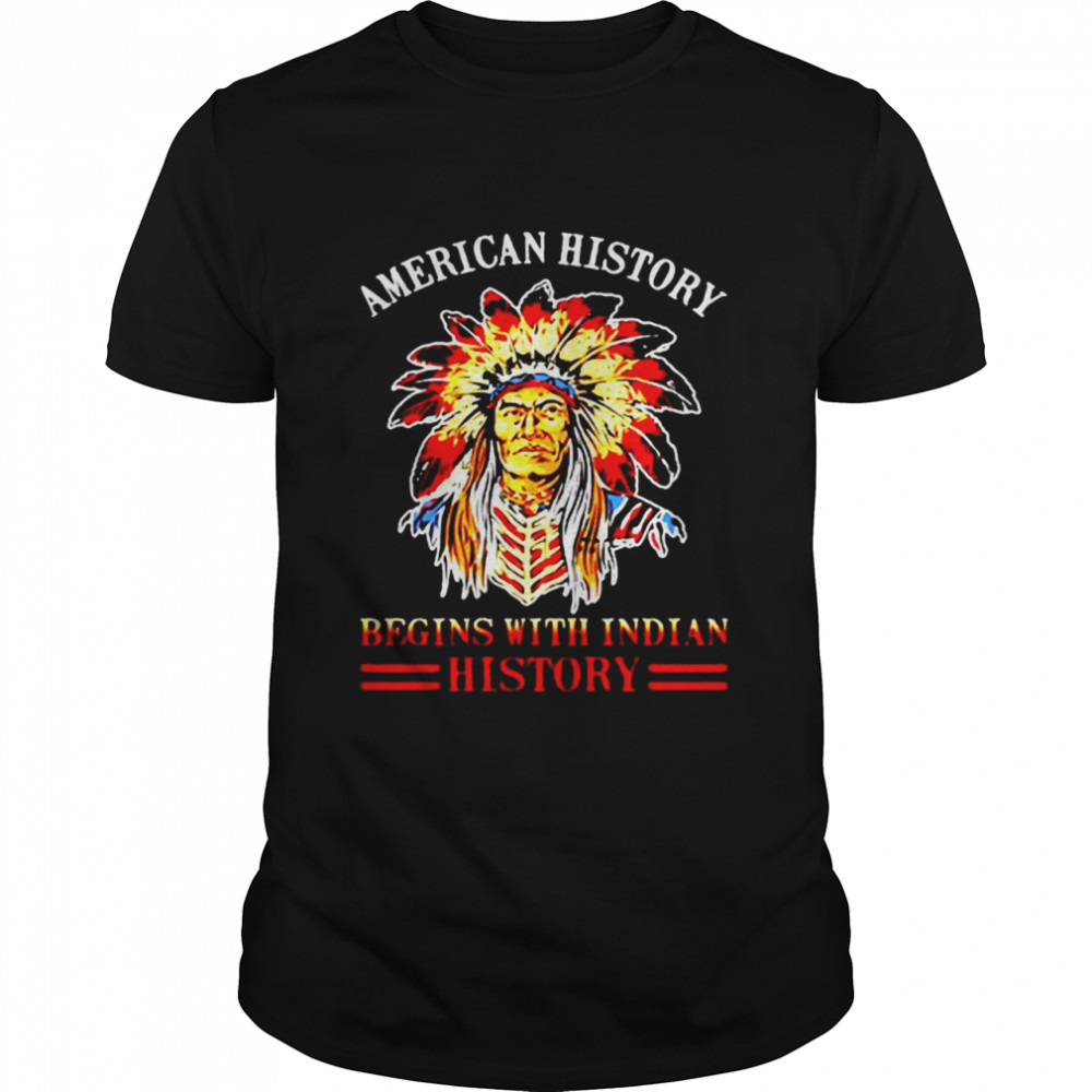 American History Begins With Indian History Native T-shirt