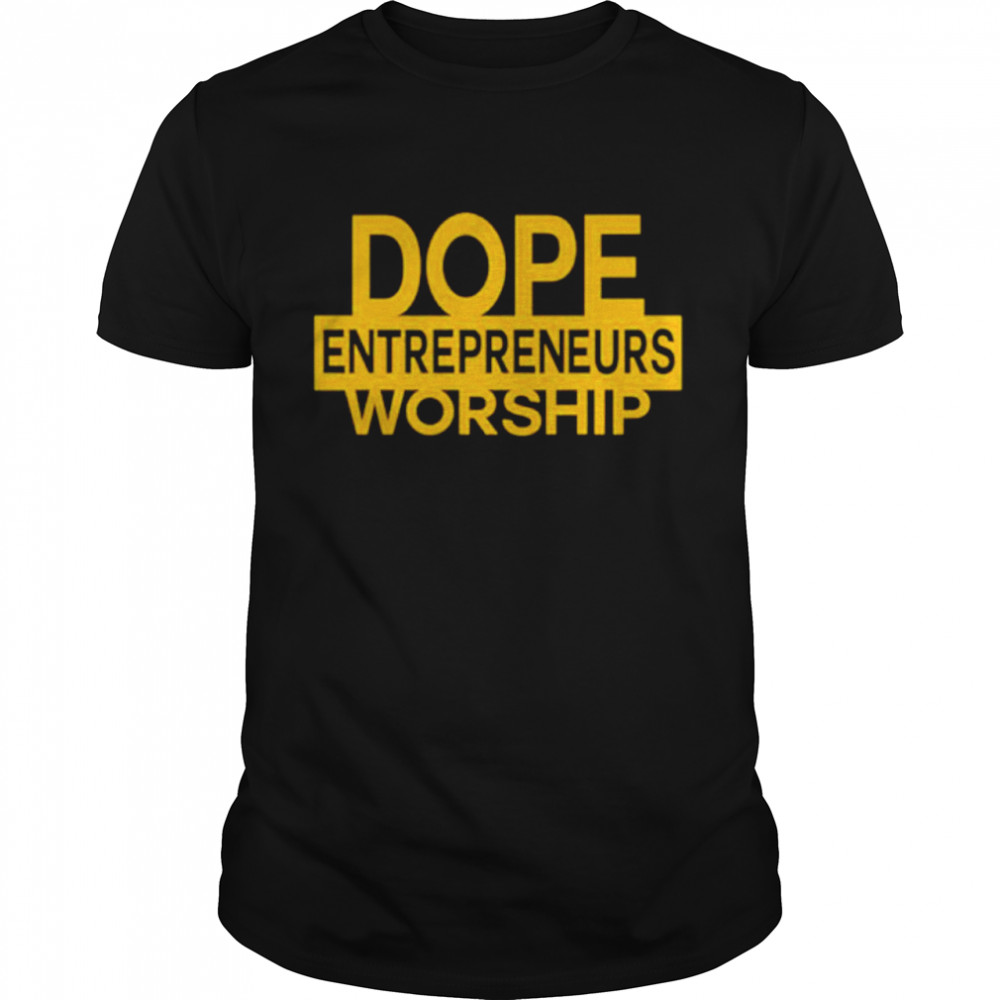 dope Entrepreneurs Worship shirt