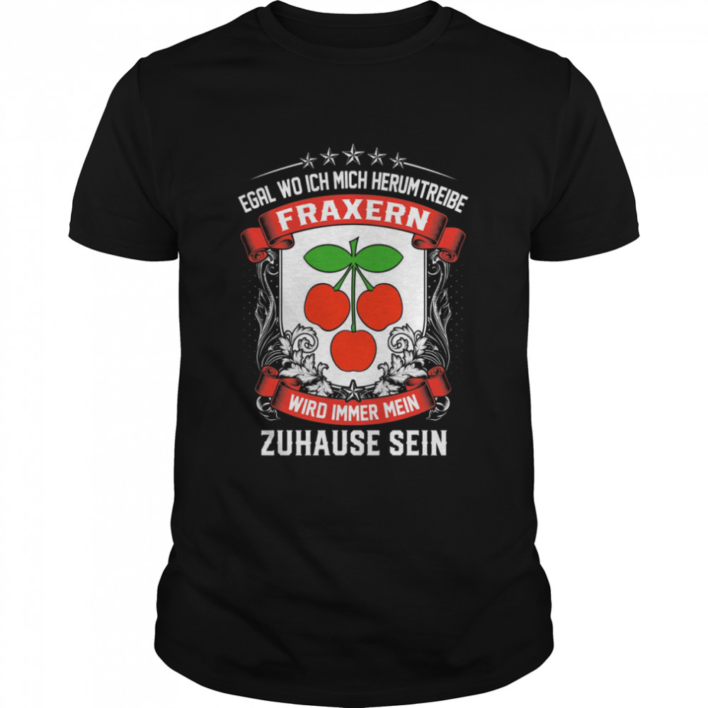 Egal Wo Ich Mich Herumtreibe Fraxern Wird Immer Mein Zuhause Sein T-Shirt