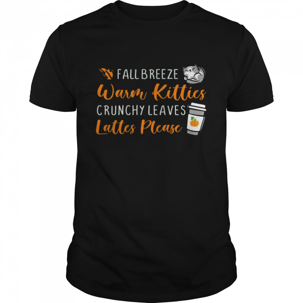 Fall Breeze Warm Kitties Crunchy Leaves Lattes Please Shirt