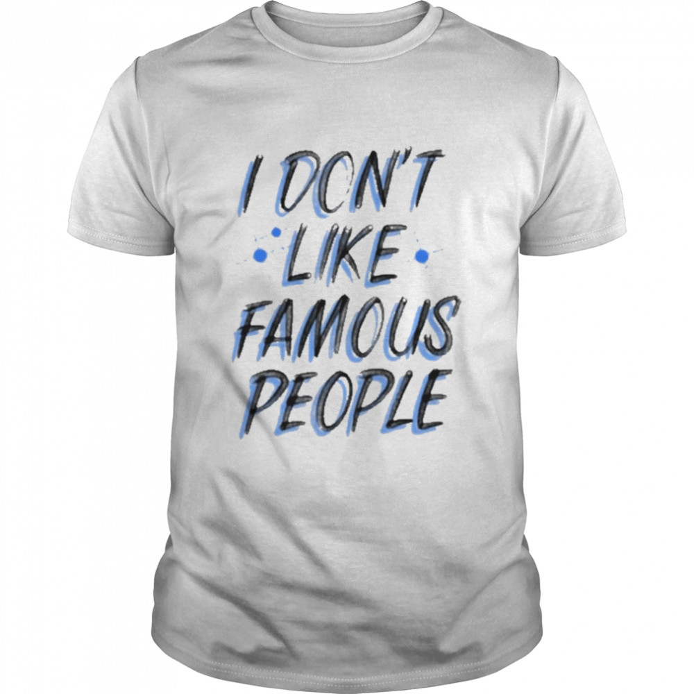 I dont like famous people shirt