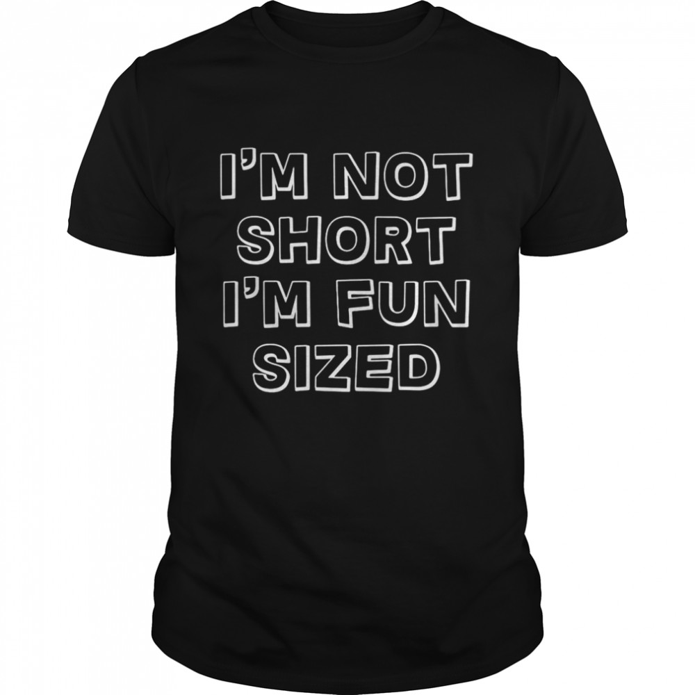 I’m Not Short I’m Fun Sized T-shirt