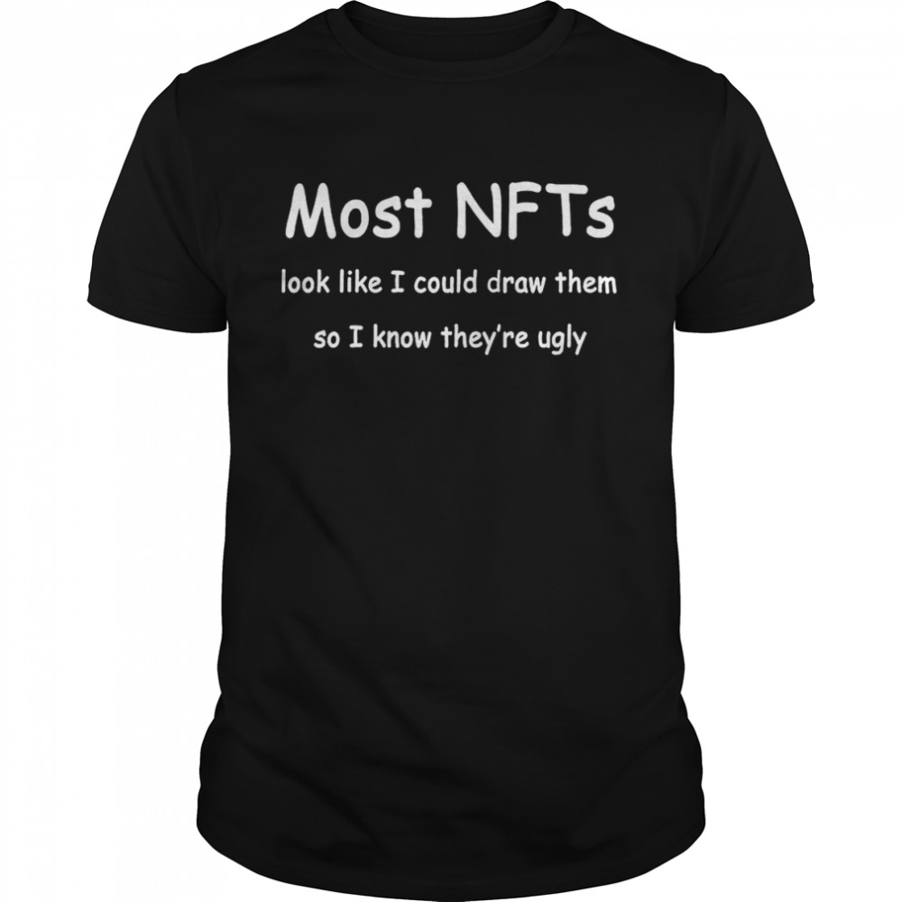 Most NFTs look like I could draw them so I know they’re ugly shirt