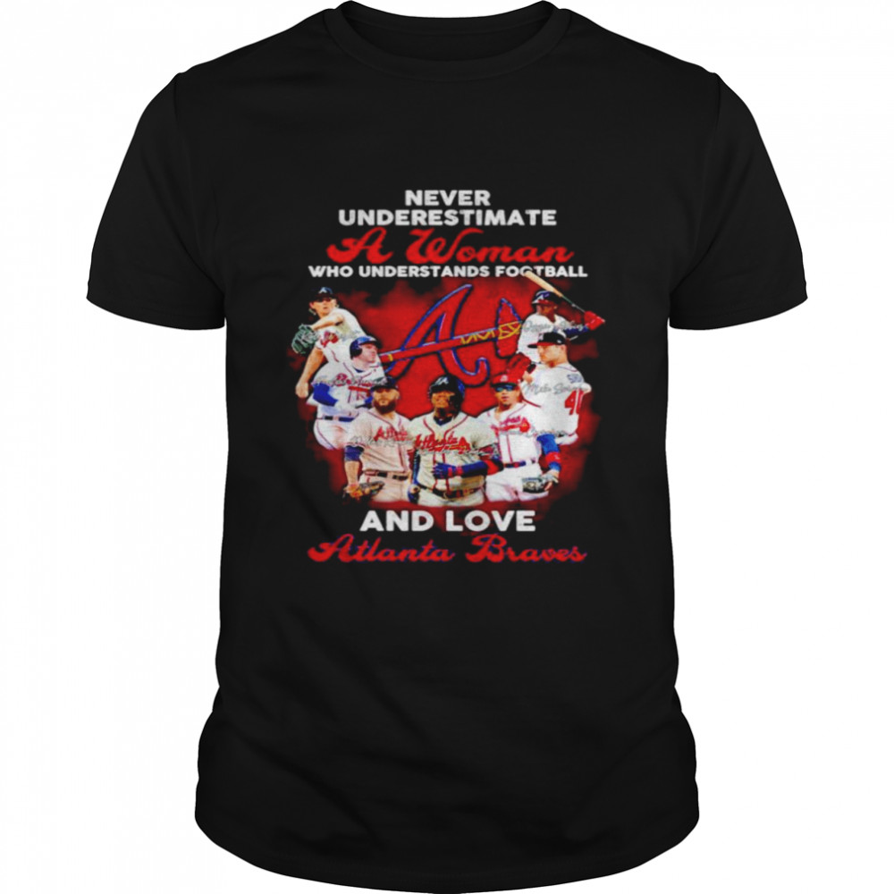 Never underestimate a woman Atlanta Braves signature shirt