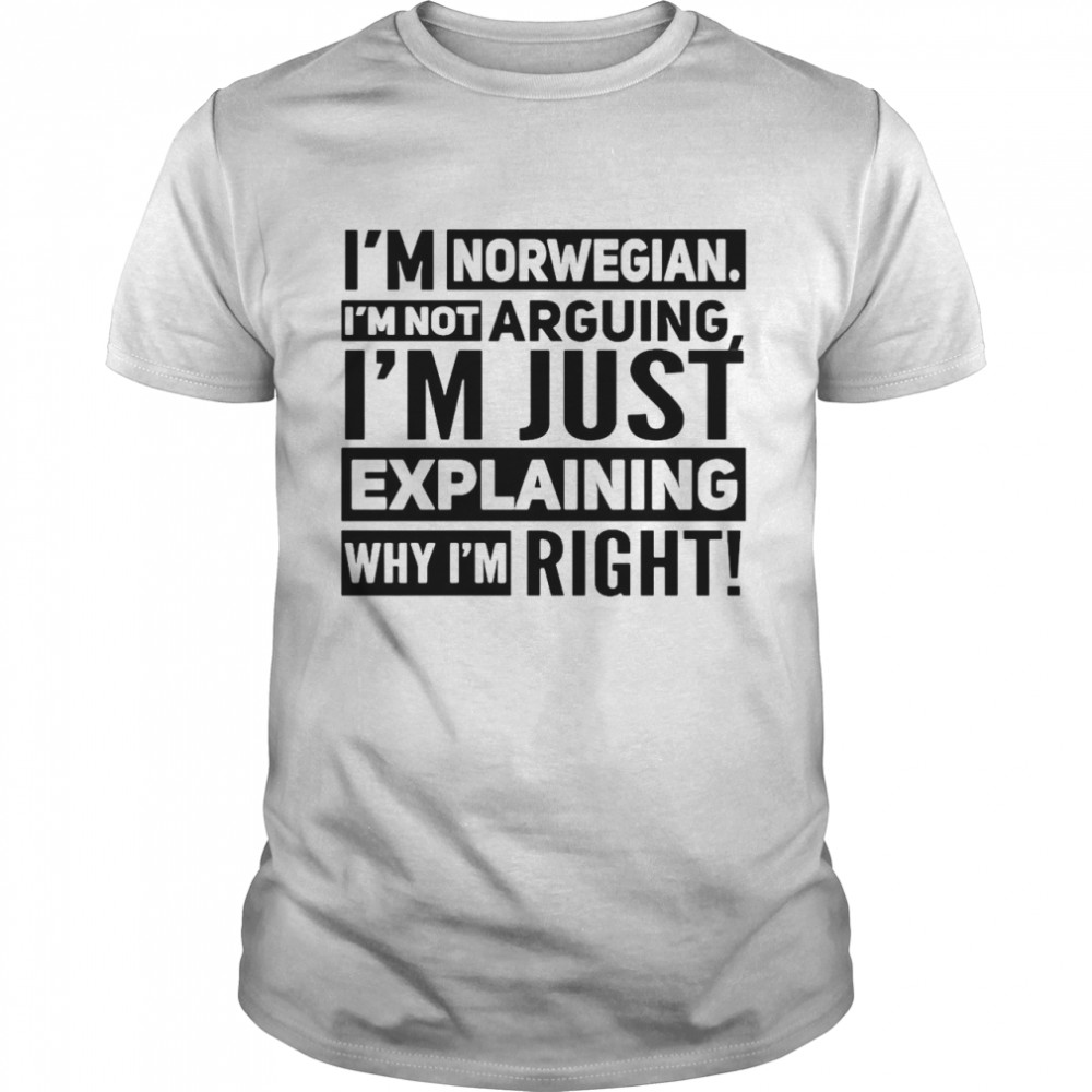 Nice I’m Norwegian I’m Not Arguing I’m Just Explaining Why I’m Right T-shirt