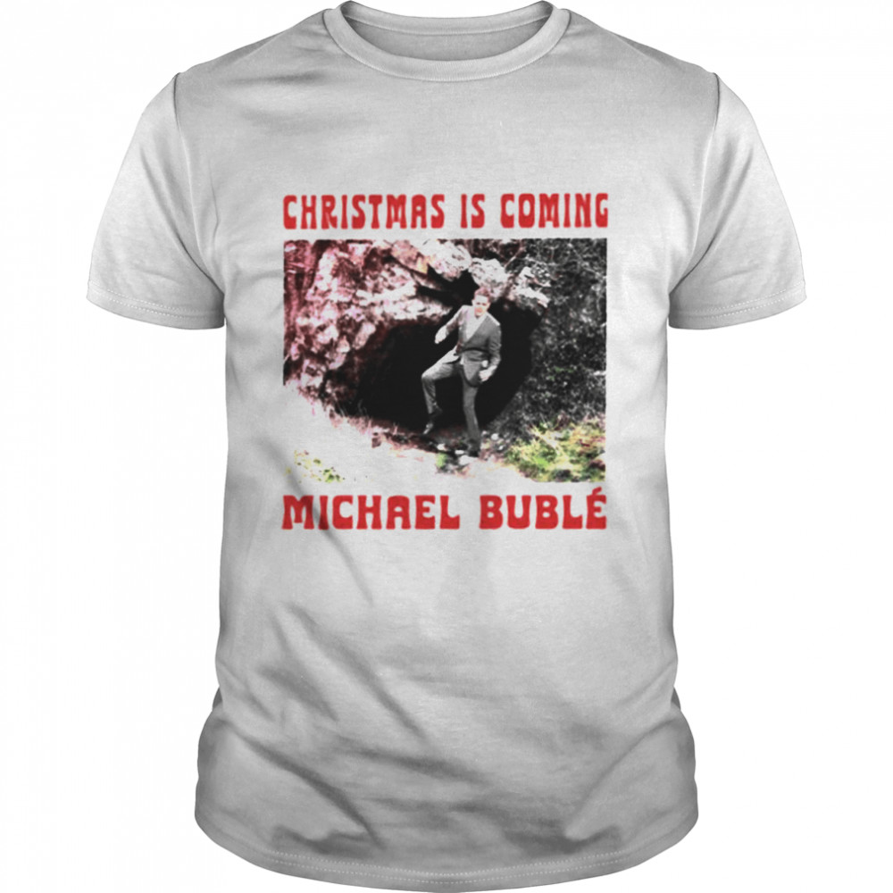 Official christmas is coming Michael Buble shirt