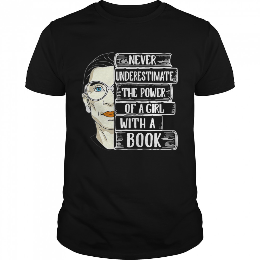 Ruth Bader Ginsburg Never Underestimate The Power Of A Girl With A Book Shirt