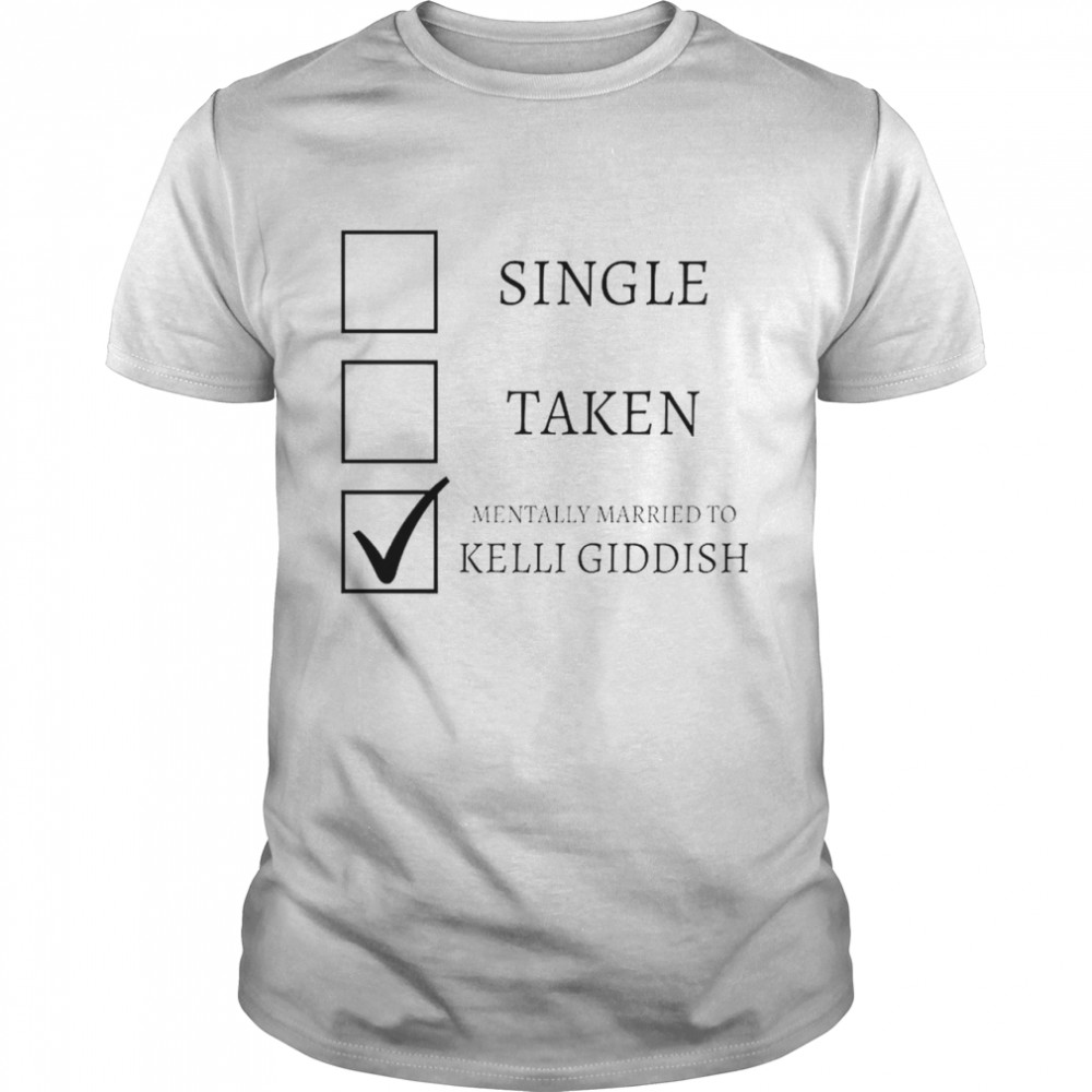 Single Taken mentally married to Kelli Giddish shirt