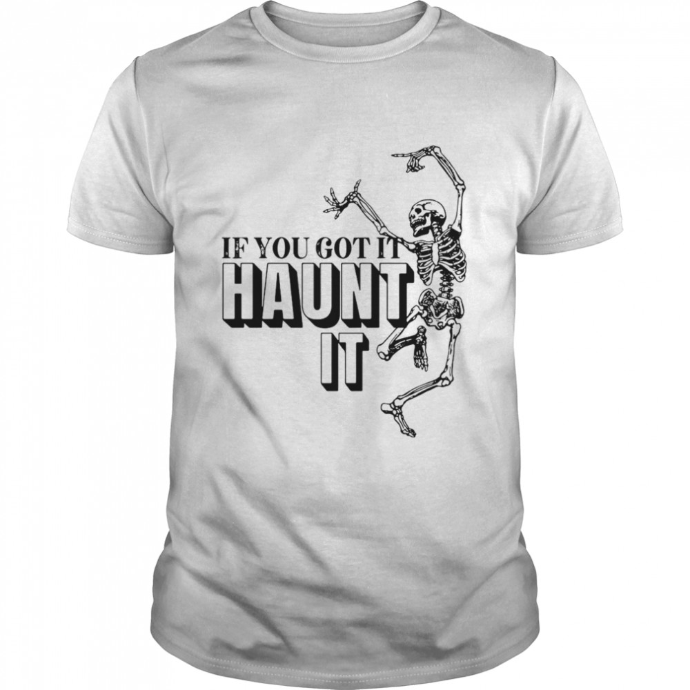 Skeleton If You Got It Haunt It Shirt