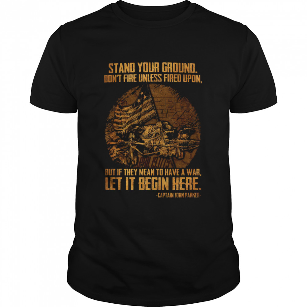 Stand your cround don’t fire unless fired upon shirt