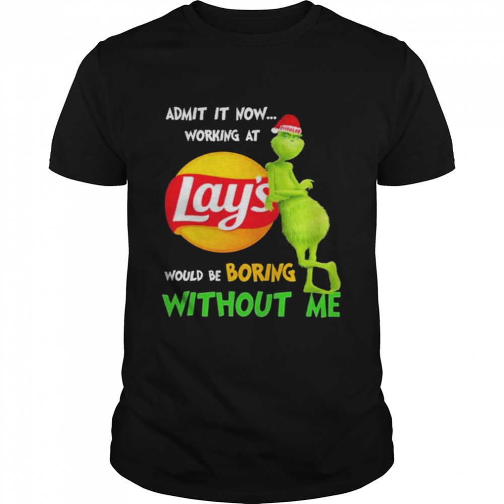 The Grinch Admit It Now Working At Lay’s Would Be Boring Without Me Shirt