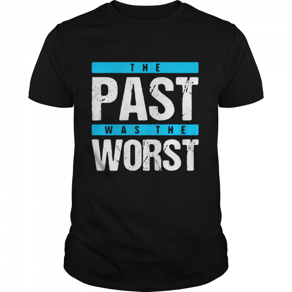 The Past Was The Worst T-shirt