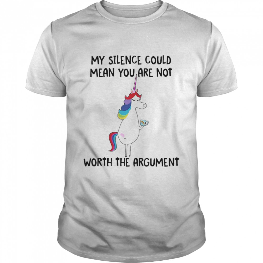 Unicorns My Silence Could Mean You Are Not Worth The Argument T-shirt