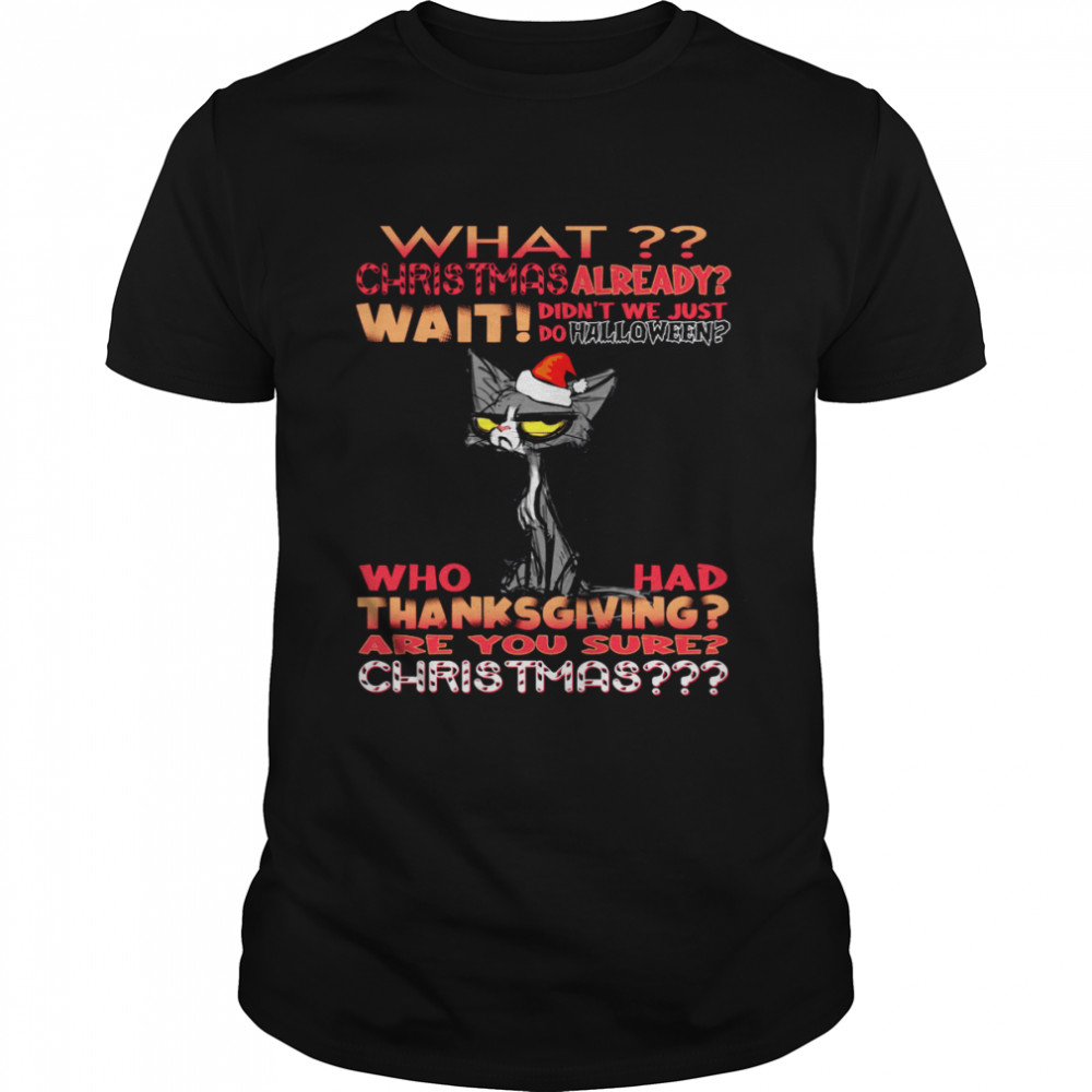 What christmas already wait didn’t we just do halloween shirt