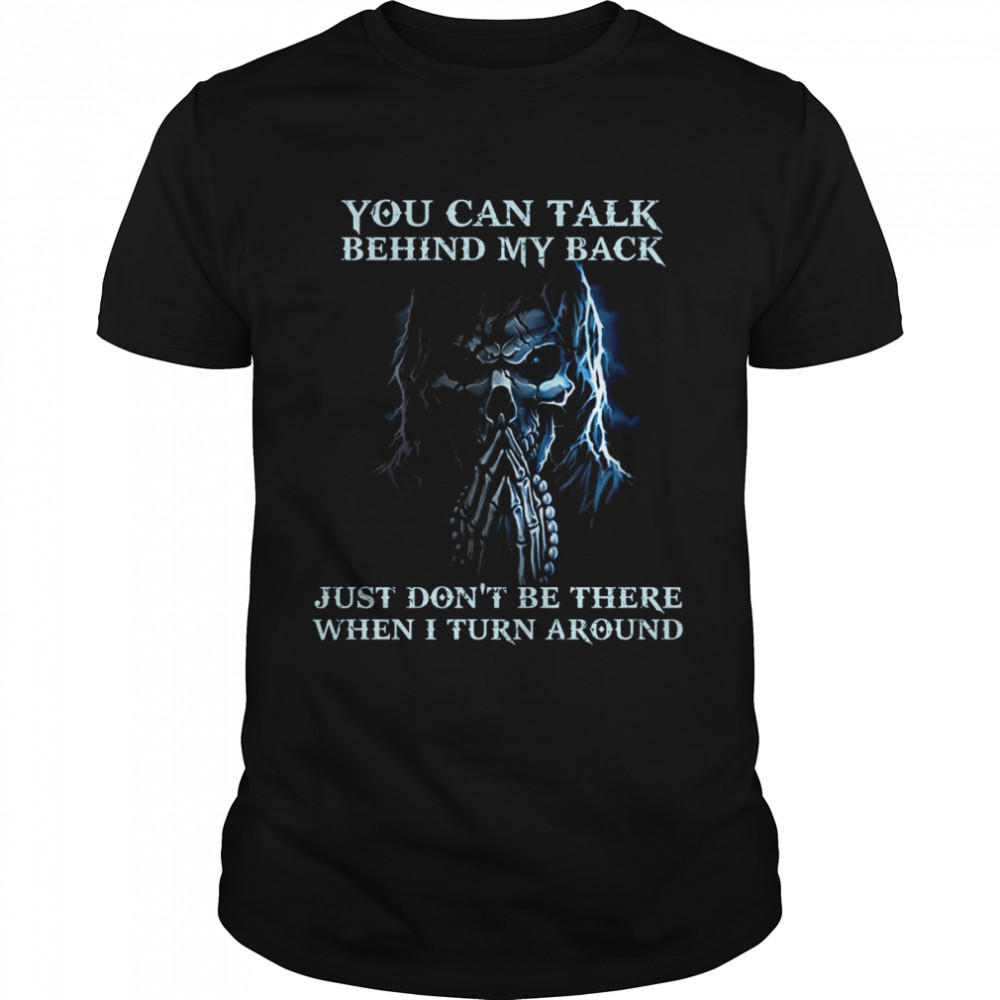 You Can Talk Behind My Back Just Don’t Be There When I Turn Around Shirt