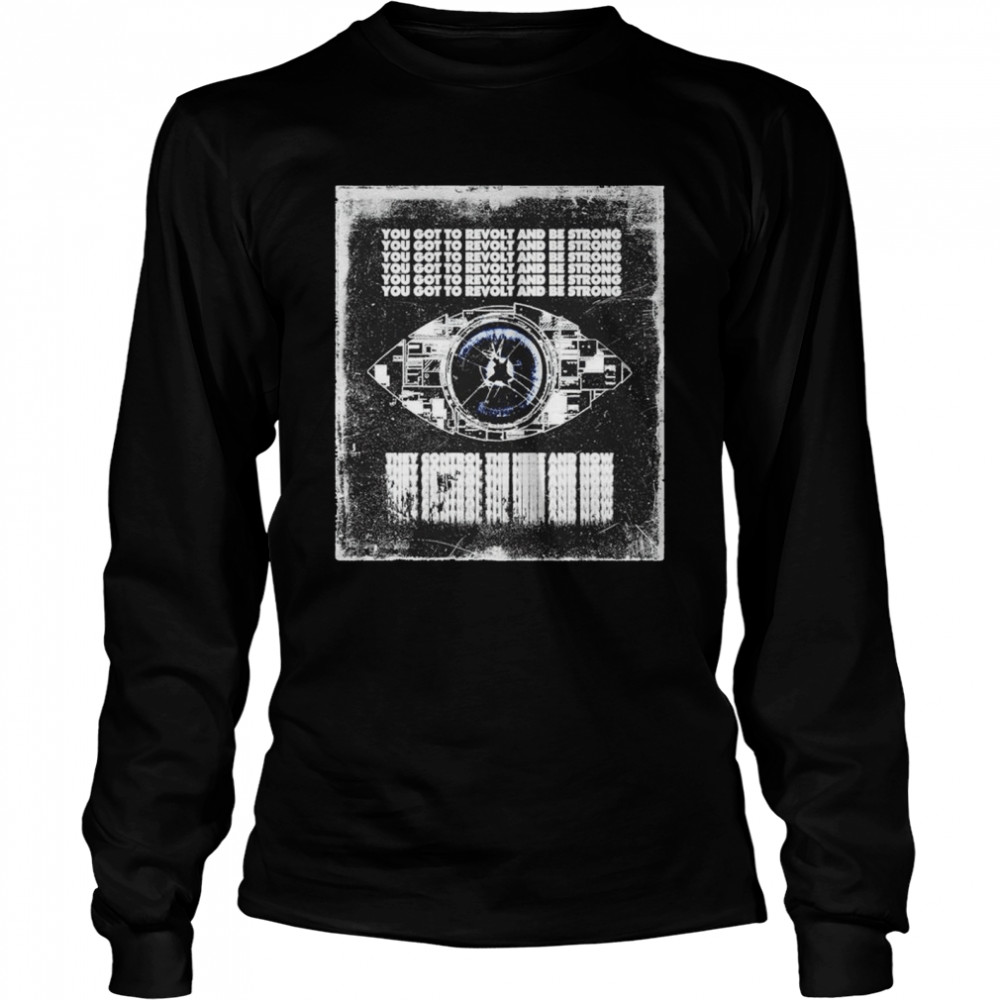 You got to Revolt and be strong they control the here and now shirt Long Sleeved T-shirt