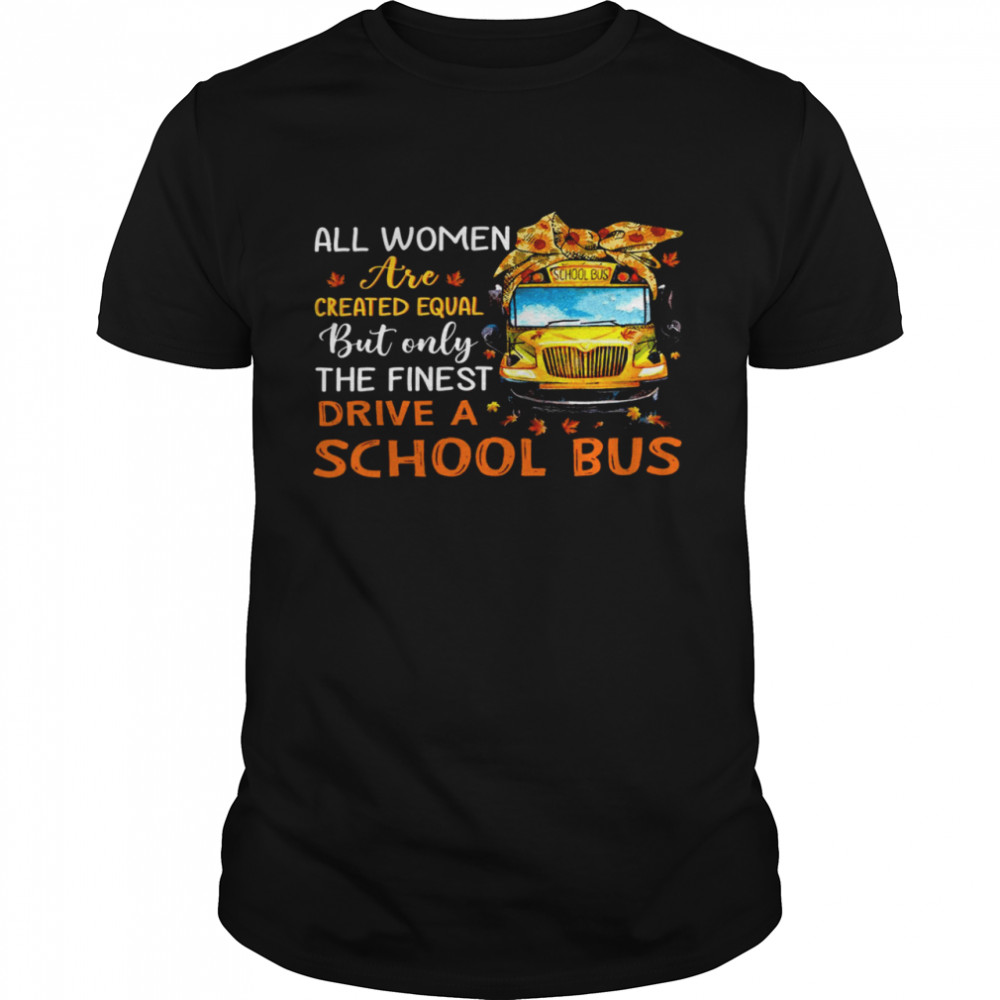 All women are created equal but only the finest drive a school bus shirt Classic Men's T-shirt
