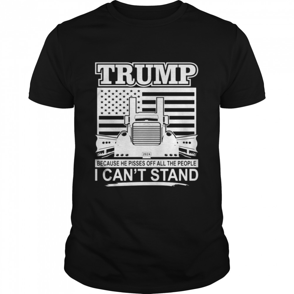 American Flag Trump Because He Pisses Off All The People I Can’t Stand Truck Shirt