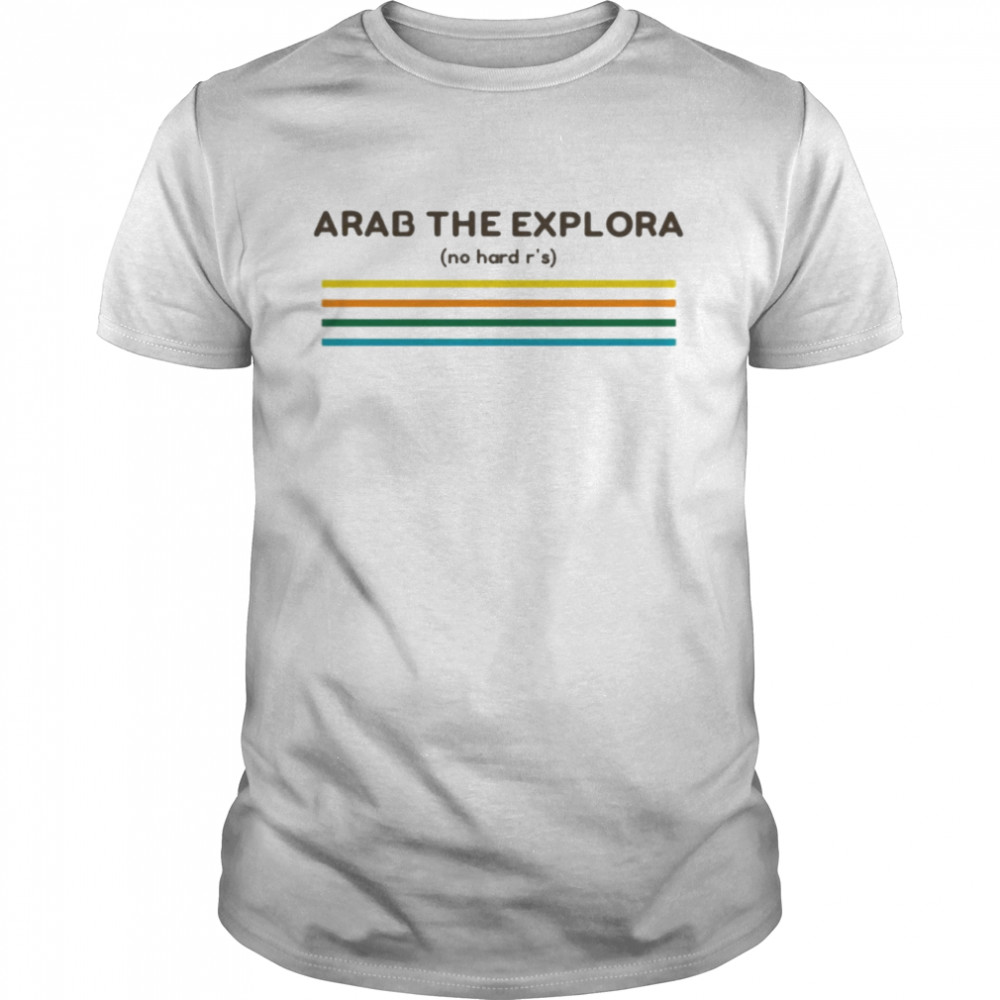 Arab the explora no hard r’s shirt