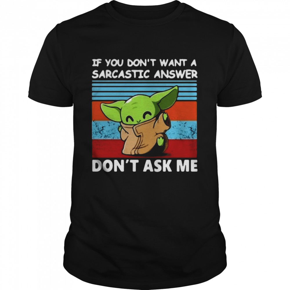 Baby Yoda If You Don’t Want A Sarcastic Answer Don’t Ask Me Vintage T-shirt