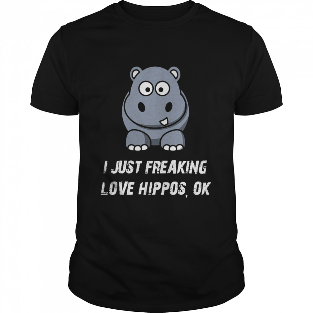 Fun Hippo I Just Freaking Love Hippos Animal Shirt