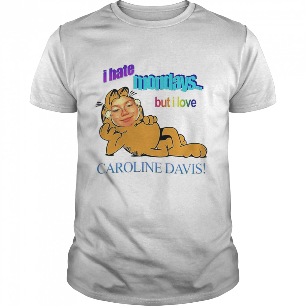 Garfield I hate Mondays but I love Caroline Davis shirt