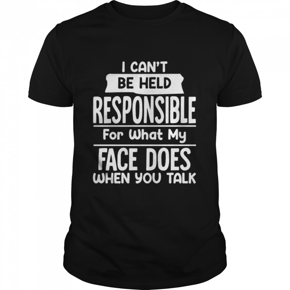 I Can’t Be Held Responsible Shirt