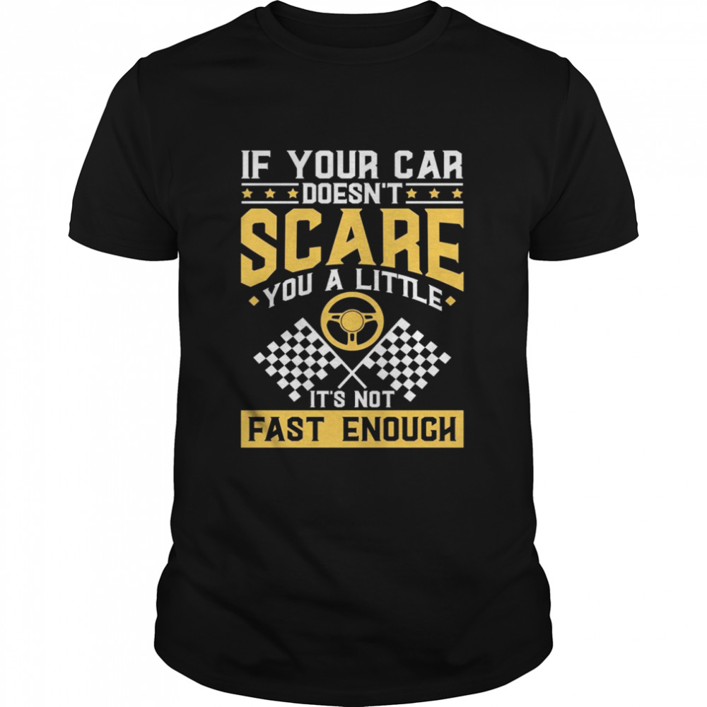 If your Car doesn’t scare you a little racer Shirt