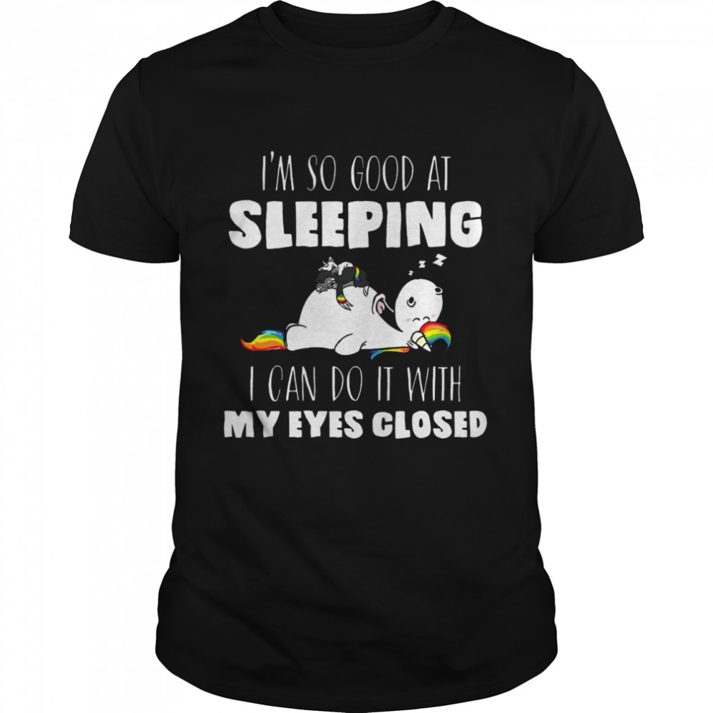 I’m So Good At Sleeping I Can Do It With My Eyes Closed Unicorn Shirt