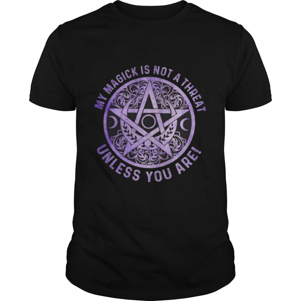 My magick is not a threat unless you are shirt