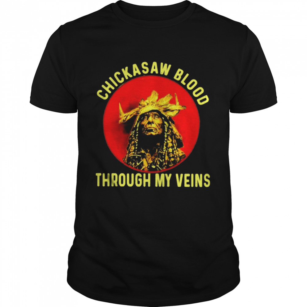 Native American Chickasaw Blood Through My Veins Shirt