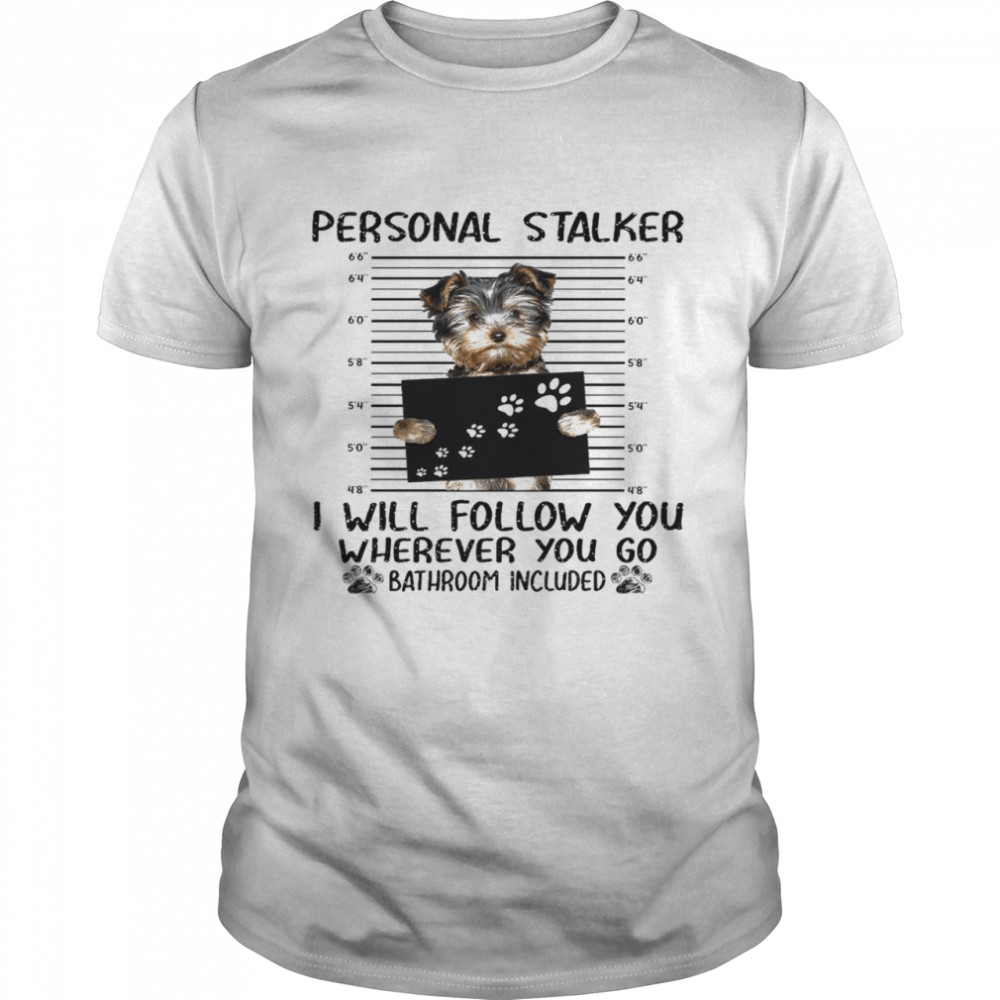 Personal stalker i will follow you wherever you go bathroom included shirt