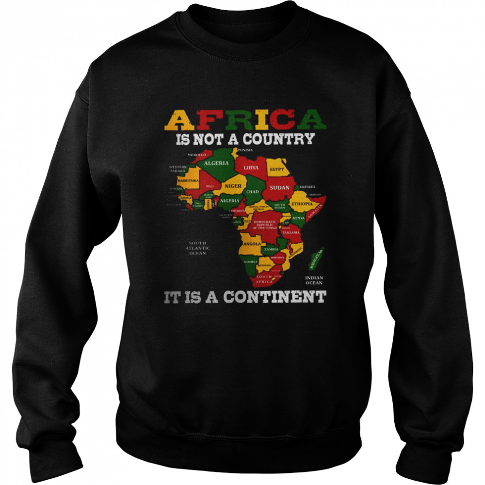 Africa is not a country it is a continent shirt Unisex Sweatshirt