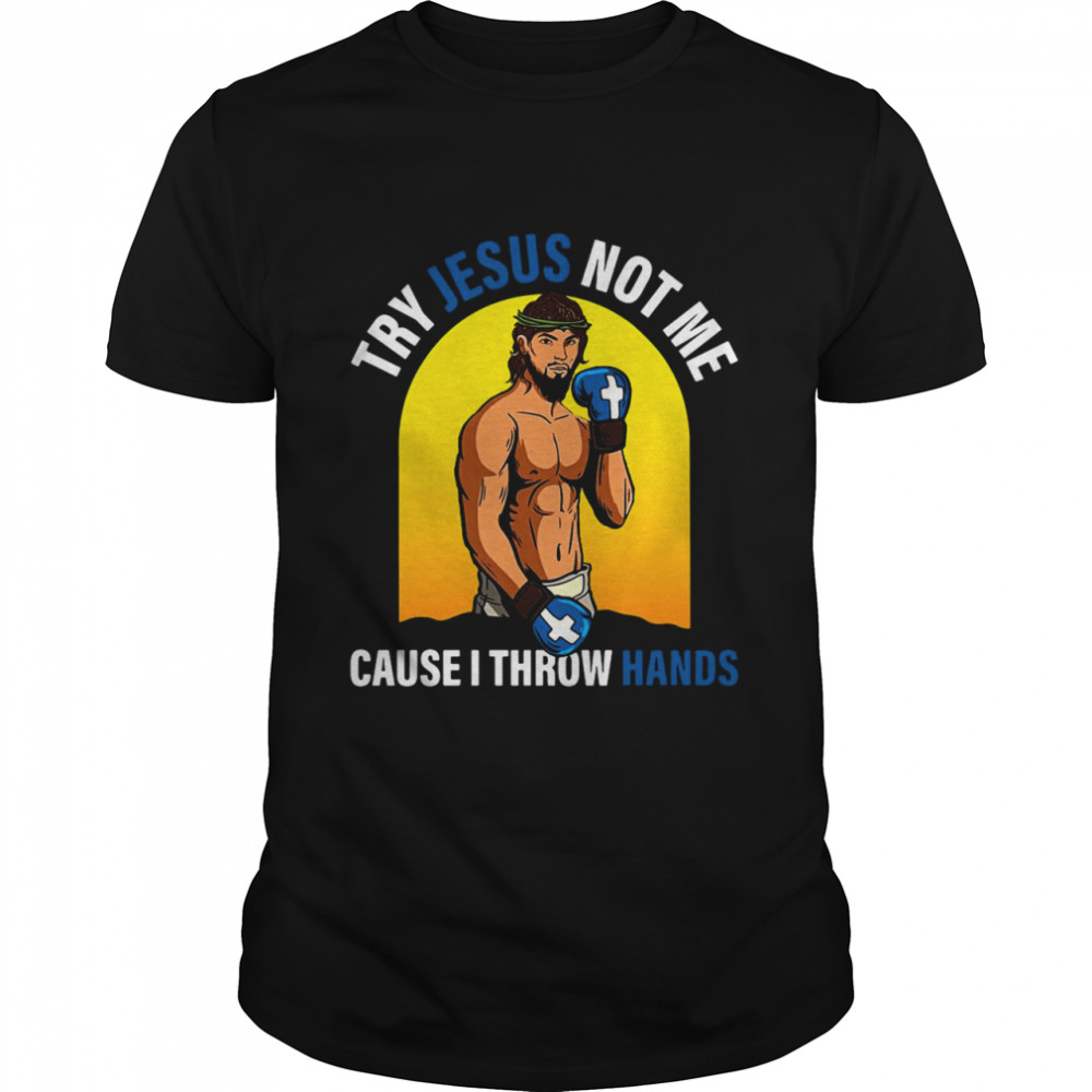 Boxing Try Jesus Not Me Cause I Throw Hands T-shirt