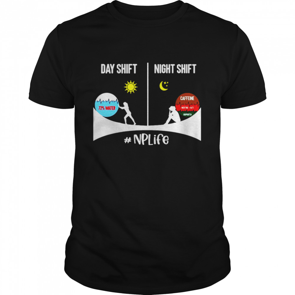 Day Shift 72 Water Night Shift Caffeine NP Life T-shirt