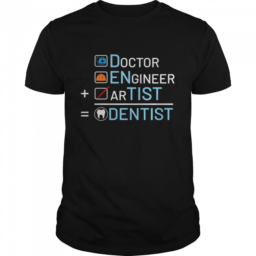 Doctor Engineer Artist Dentist shirt