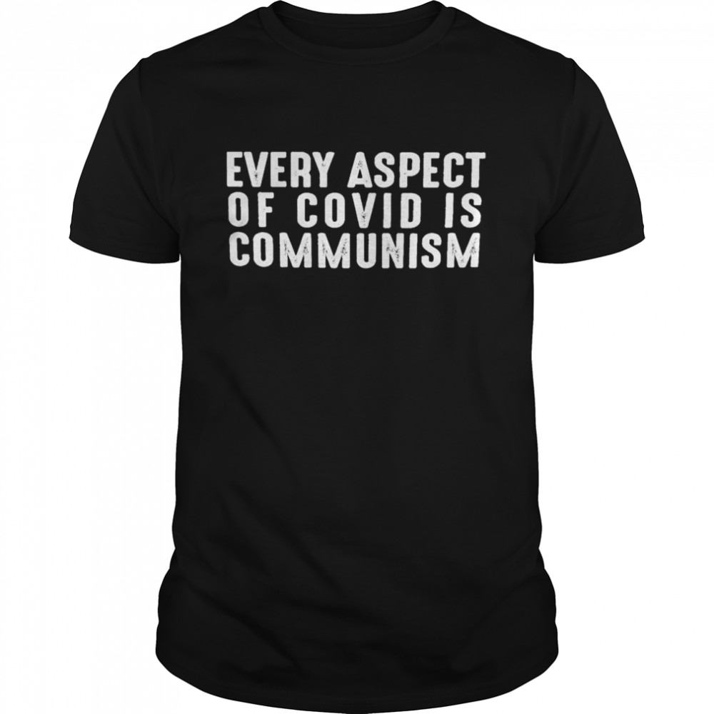 Every aspect of covid is communism shirt